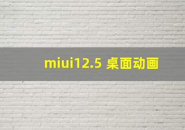 miui12.5 桌面动画